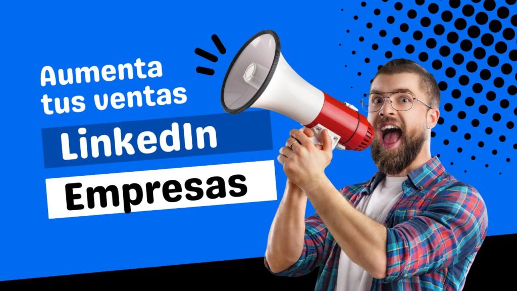 En la imagen su muestra un texto que dice "Aumenta tus ventas en LinkedIn" y al lado derecho está un hombre sosteniendo un megáfono haciendo referencia al marketing digital en LinkedIn.